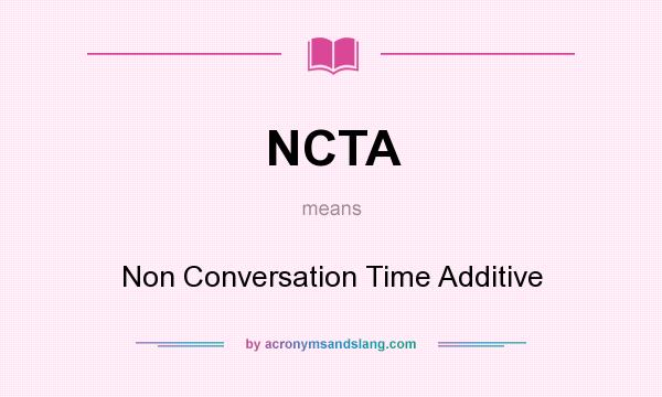 What does NCTA mean? It stands for Non Conversation Time Additive