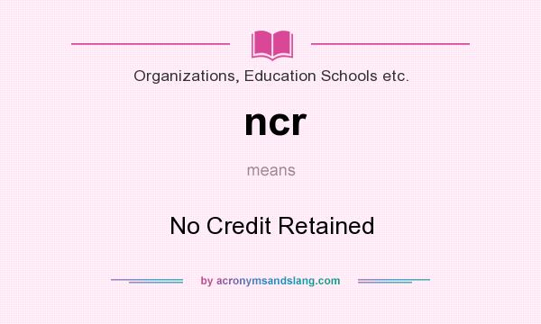 What does ncr mean? It stands for No Credit Retained