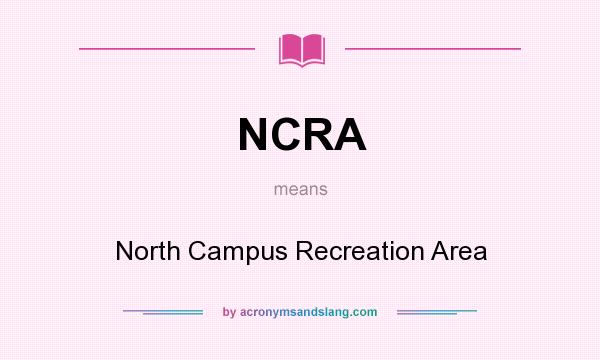 What does NCRA mean? It stands for North Campus Recreation Area
