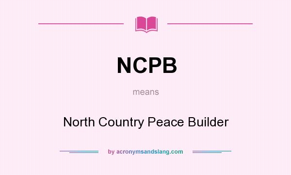 What does NCPB mean? It stands for North Country Peace Builder