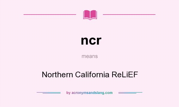 What does ncr mean? It stands for Northern California ReLiEF