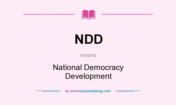 What does NDD mean? It stands for National Democracy Development
