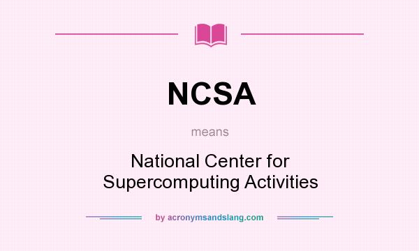 What does NCSA mean? It stands for National Center for Supercomputing Activities