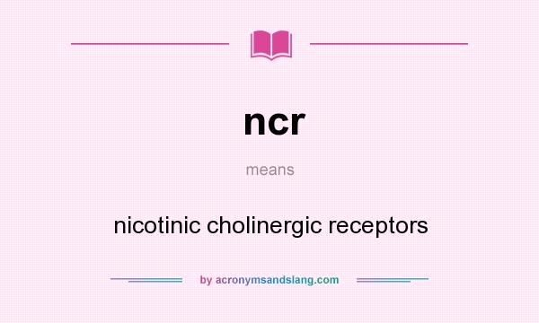 What does ncr mean? It stands for nicotinic cholinergic receptors