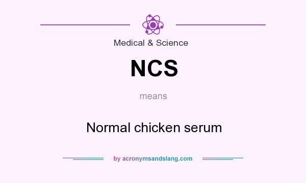 What does NCS mean? It stands for Normal chicken serum