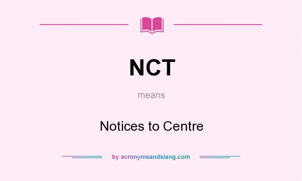 What does NCT mean? It stands for Notices to Centre