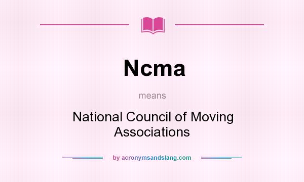 What does Ncma mean? It stands for National Council of Moving Associations