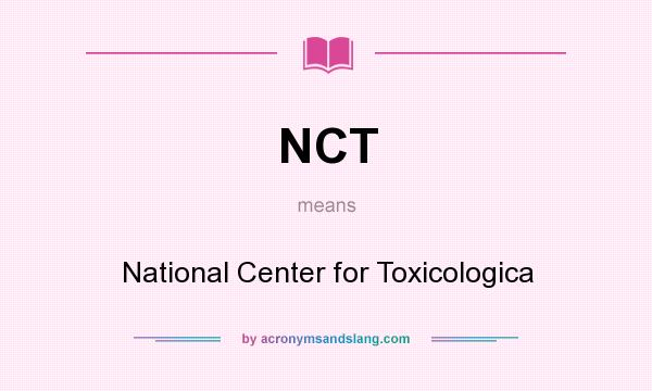 What does NCT mean? It stands for National Center for Toxicologica