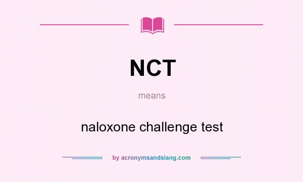 What does NCT mean? It stands for naloxone challenge test