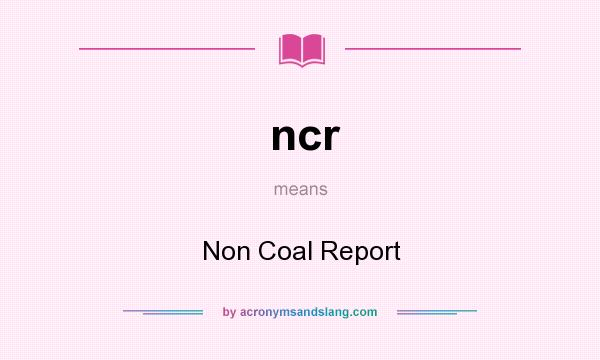 What does ncr mean? It stands for Non Coal Report