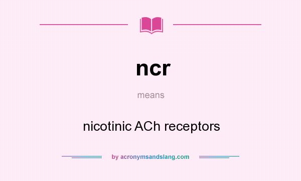 What does ncr mean? It stands for nicotinic ACh receptors