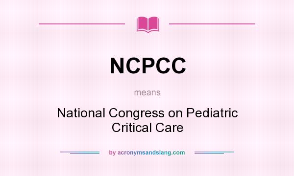 What does NCPCC mean? It stands for National Congress on Pediatric Critical Care