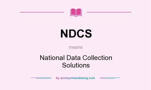 What does NDCS mean? It stands for National Data Collection Solutions