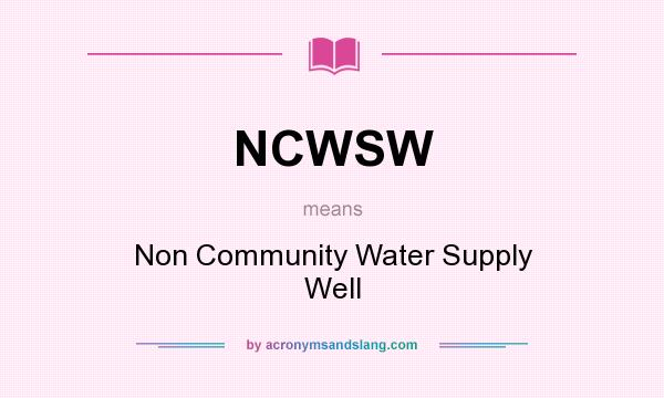 What does NCWSW mean? It stands for Non Community Water Supply Well