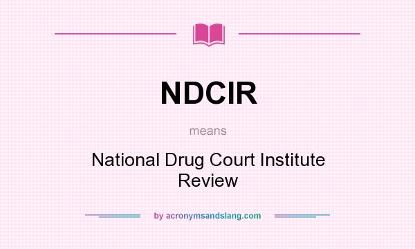What does NDCIR mean? It stands for National Drug Court Institute Review