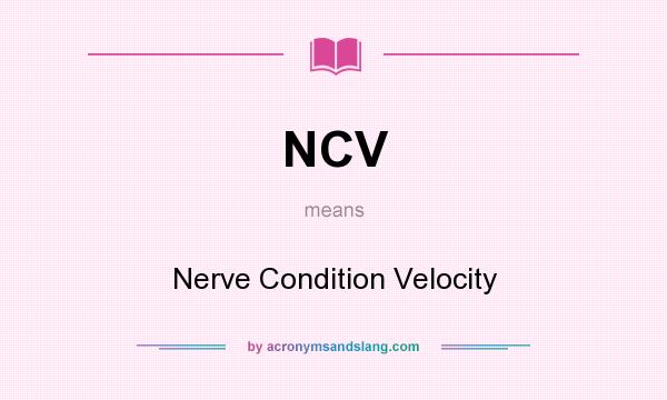 What does NCV mean? It stands for Nerve Condition Velocity