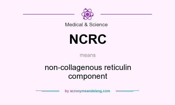 What does NCRC mean? It stands for non-collagenous reticulin component