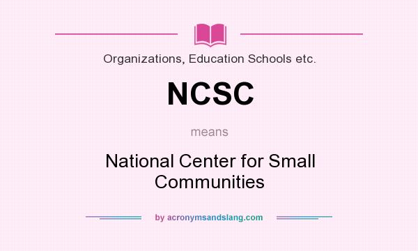 What does NCSC mean? It stands for National Center for Small Communities