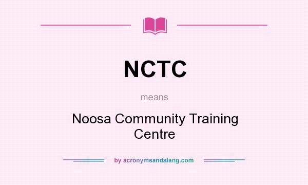 What does NCTC mean? It stands for Noosa Community Training Centre