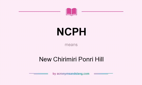 What does NCPH mean? It stands for New Chirimiri Ponri Hill