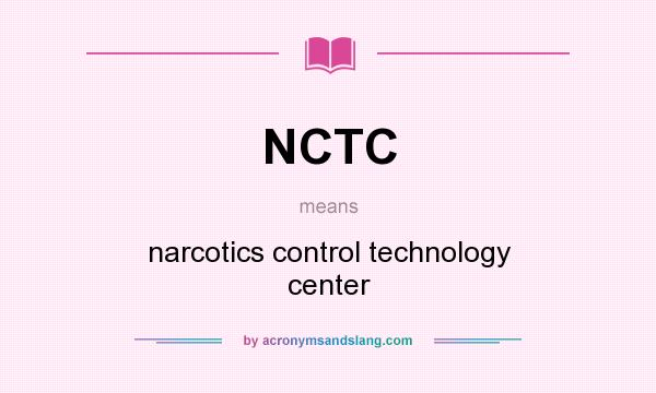 What does NCTC mean? It stands for narcotics control technology center