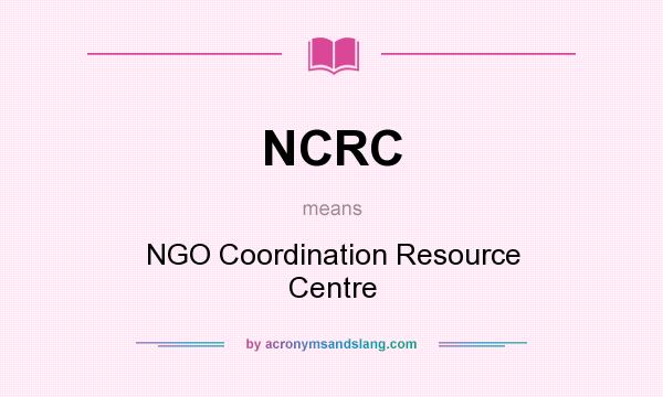 What does NCRC mean? It stands for NGO Coordination Resource Centre