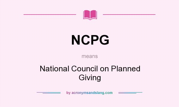 What does NCPG mean? It stands for National Council on Planned Giving