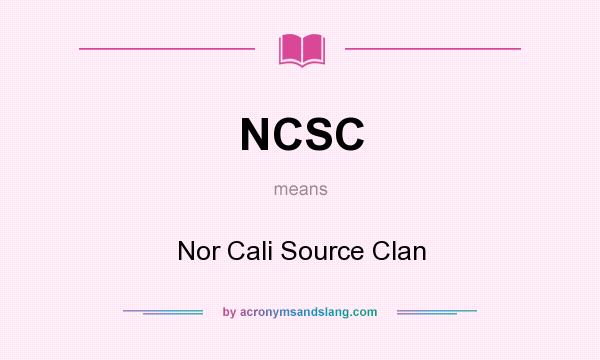 What does NCSC mean? It stands for Nor Cali Source Clan