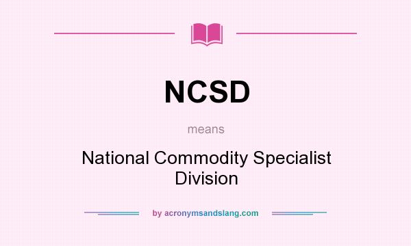 What does NCSD mean? It stands for National Commodity Specialist Division