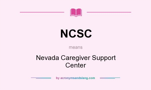 What does NCSC mean? It stands for Nevada Caregiver Support Center