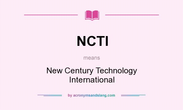 What does NCTI mean? It stands for New Century Technology International