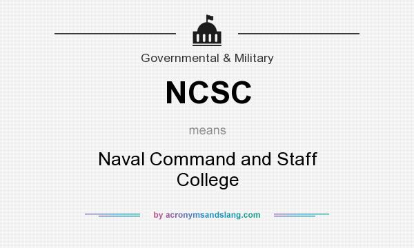 What does NCSC mean? It stands for Naval Command and Staff College