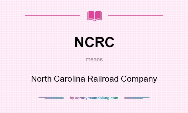 What does NCRC mean? It stands for North Carolina Railroad Company