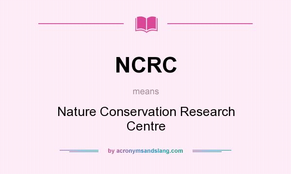 What does NCRC mean? It stands for Nature Conservation Research Centre