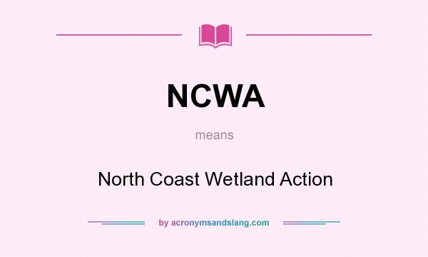 What does NCWA mean? It stands for North Coast Wetland Action