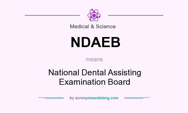 What does NDAEB mean? It stands for National Dental Assisting Examination Board