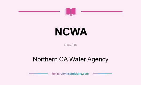 What does NCWA mean? It stands for Northern CA Water Agency