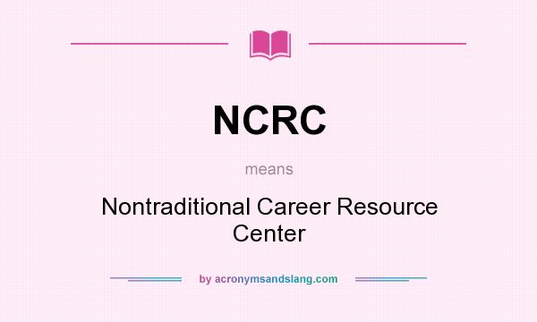 What does NCRC mean? It stands for Nontraditional Career Resource Center