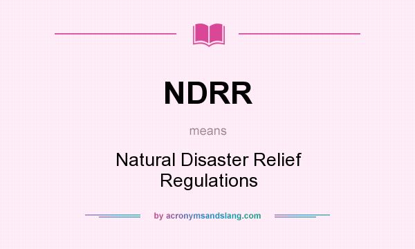 What does NDRR mean? It stands for Natural Disaster Relief Regulations