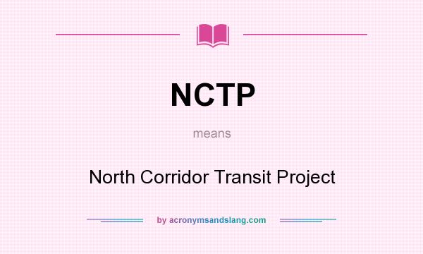 What does NCTP mean? It stands for North Corridor Transit Project