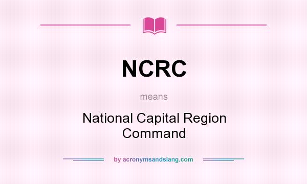 What does NCRC mean? It stands for National Capital Region Command