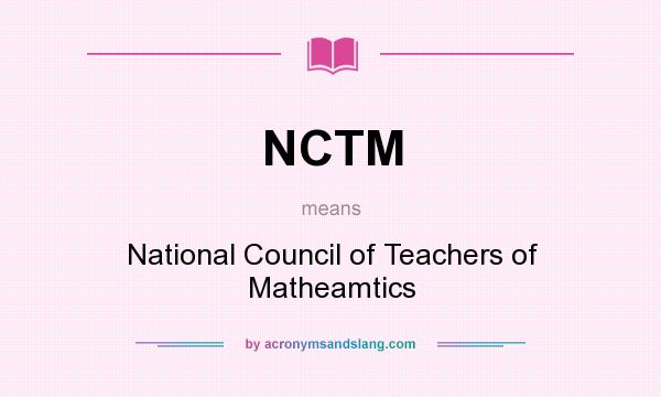 What does NCTM mean? It stands for National Council of Teachers of Matheamtics