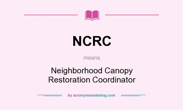 What does NCRC mean? It stands for Neighborhood Canopy Restoration Coordinator