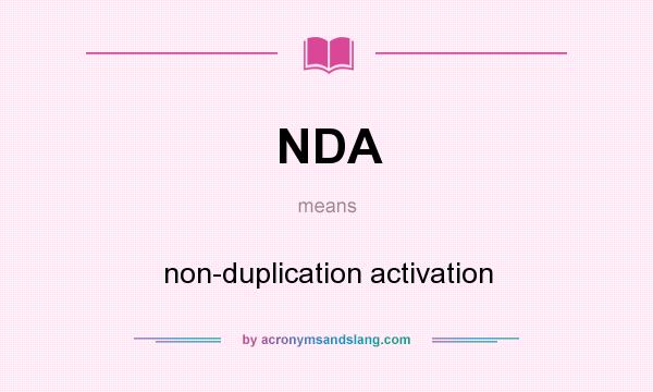 What does NDA mean? It stands for non-duplication activation