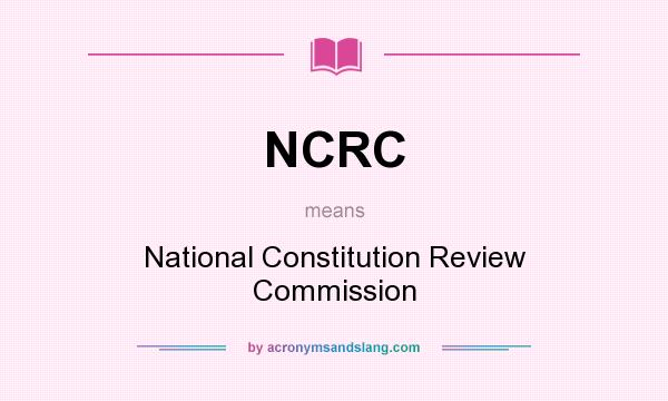 What does NCRC mean? It stands for National Constitution Review Commission