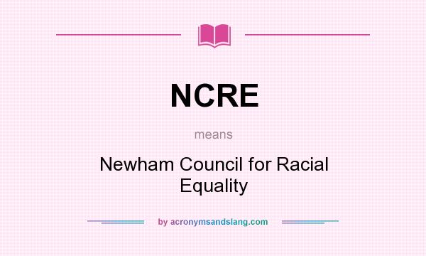 What does NCRE mean? It stands for Newham Council for Racial Equality