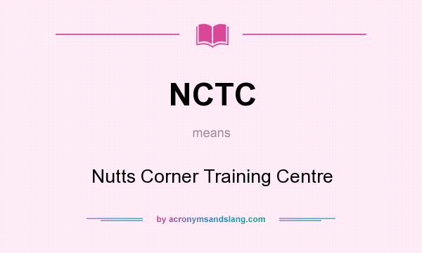 What does NCTC mean? It stands for Nutts Corner Training Centre