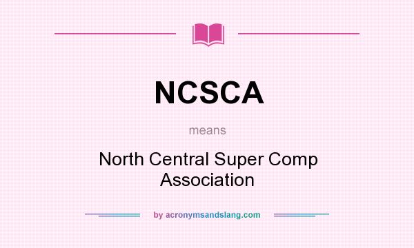 What does NCSCA mean? It stands for North Central Super Comp Association