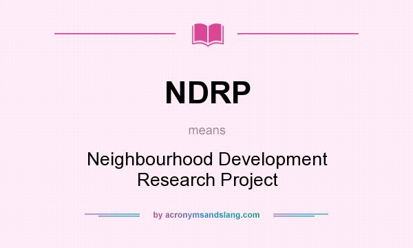 What does NDRP mean? It stands for Neighbourhood Development Research Project