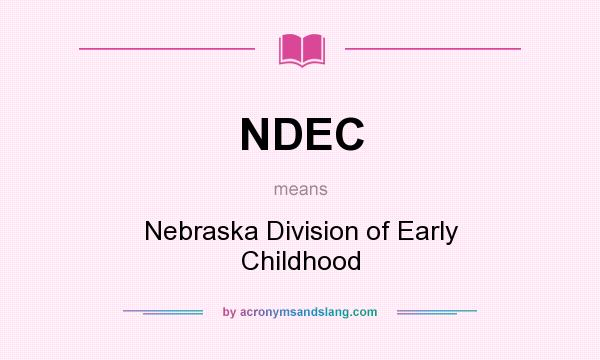 What does NDEC mean? It stands for Nebraska Division of Early Childhood